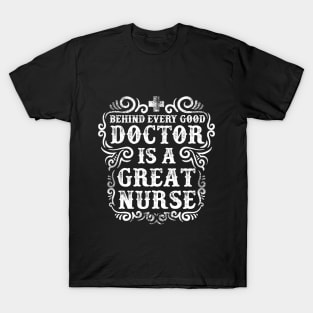 Behind Every Good Doctor is a Great Nurse T-Shirt